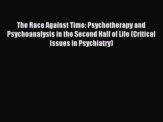 Read The Race Against Time: Psychotherapy and Psychoanalysis in the Second Half of Life (Critical