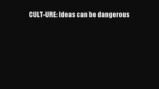 [PDF] CULT-URE: Ideas Can Be Dangerous [Download] Full Ebook