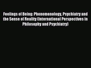 Read Feelings of Being: Phenomenology Psychiatry and the Sense of Reality (International Perspectives