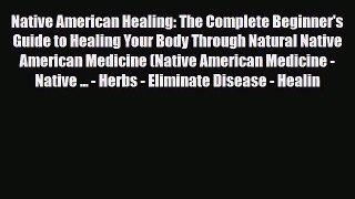 Download Native American Healing: The Complete Beginner's Guide to Healing Your Body Through