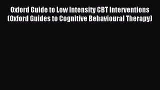 Read Oxford Guide to Low Intensity CBT Interventions (Oxford Guides to Cognitive Behavioural