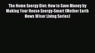 [PDF] The Home Energy Diet: How to Save Money by Making Your House Energy-Smart (Mother Earth