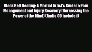 Read Black Belt Healing: A Martial Artist's Guide to Pain Management and Injury Recovery (Harnessing