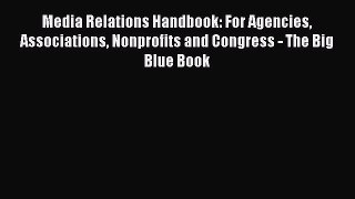 Read Media Relations Handbook: For Agencies Associations Nonprofits and Congress - The Big