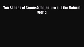 [PDF] Ten Shades of Green: Architecture and the Natural World [Download] Full Ebook