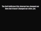[PDF] The Self-Sufficient City: Internet has changed our lives but it hasn't changed our cities