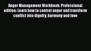 Read Anger Management Workbook: Professional edition: Learn how to control anger and transform