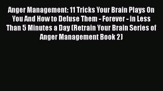 Download Anger Management: 11 Tricks Your Brain Plays On You And How to Defuse Them - Forever
