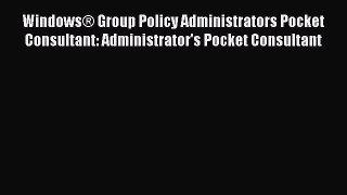 Read WindowsÂ® Group Policy Administrators Pocket Consultant: Administrator's Pocket Consultant