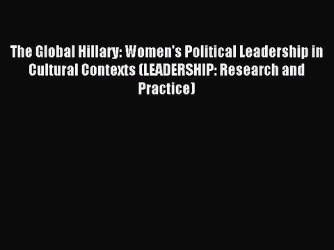 Read The Global Hillary: Women's Political Leadership in Cultural Contexts (LEADERSHIP: Research