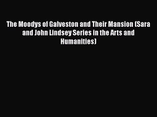 Download Video: [PDF] The Moodys of Galveston and Their Mansion (Sara and John Lindsey Series in the Arts and