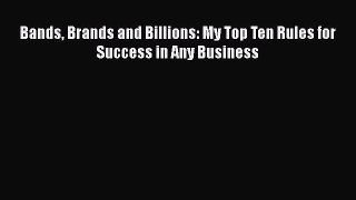 [PDF] Bands Brands and Billions: My Top Ten Rules for Success in Any Business Download Online