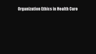 Read Organization Ethics in Health Care Ebook Free