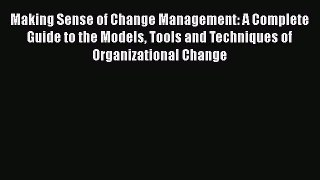 Read Making Sense of Change Management: A Complete Guide to the Models Tools and Techniques