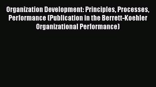Read Organization Development: Principles Processes Performance (Publication in the Berrett-Koehler