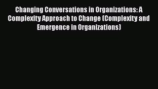 Read Changing Conversations in Organizations: A Complexity Approach to Change (Complexity and