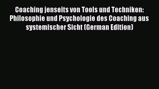 Read Coaching jenseits von Tools und Techniken: Philosophie und Psychologie des Coaching aus