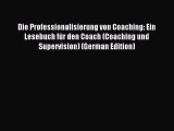 Read Die Professionalisierung von Coaching: Ein Lesebuch fÃ¼r den Coach (Coaching und Supervision)