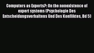Read Computers as Experts?: On the nonexistence of expert systems (Psychologie Des Entscheidungsverhaltens