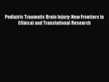 Read Pediatric Traumatic Brain Injury: New Frontiers in Clinical and Translational Research