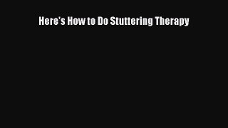 Read Here's How to Do Stuttering Therapy Ebook Free