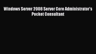 Read Windows Server 2008 Server Core Administrator's Pocket Consultant Ebook Free