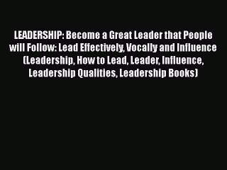 [PDF] LEADERSHIP: Become a Great Leader that People will Follow: Lead Effectively Vocally and