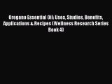 Read Oregano Essential Oil: Uses Studies Benefits Applications & Recipes (Wellness Research