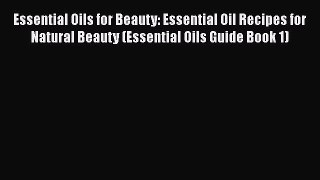 Read Essential Oils for Beauty: Essential Oil Recipes for Natural Beauty (Essential Oils Guide