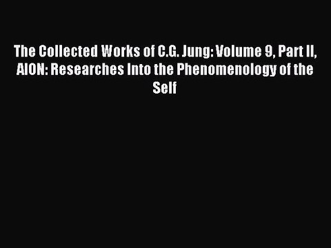 Read The Collected Works of C.G. Jung: Volume 9 Part II AION: Researches Into the Phenomenology