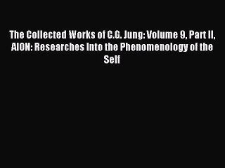 Read The Collected Works of C.G. Jung: Volume 9 Part II AION: Researches Into the Phenomenology