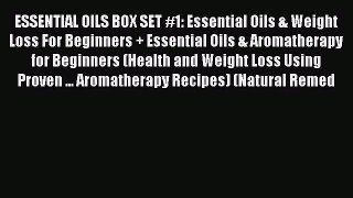 Read ESSENTIAL OILS BOX SET #1: Essential Oils & Weight Loss For Beginners + Essential Oils