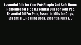 Read Essential Oils for Your Pet: Simple And Safe Home Remedies for Fido (Essential Oils For