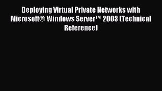 Read Deploying Virtual Private Networks with MicrosoftÂ® Windows Serverâ„¢ 2003 (Technical Reference)