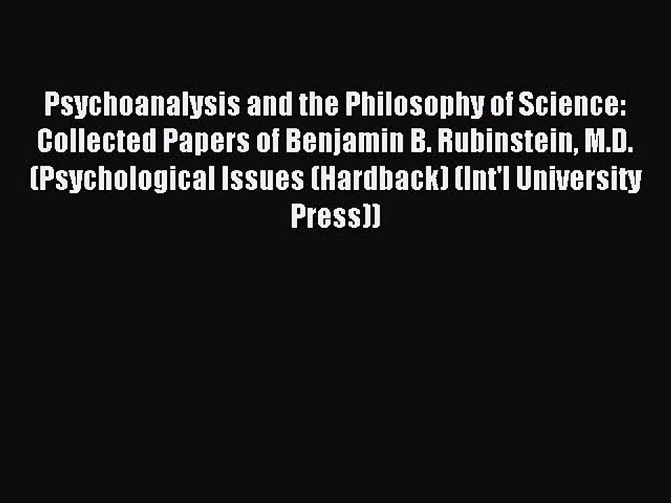 Read Psychoanalysis and the Philosophy of Science: Collected Papers of Benjamin B. Rubinstein