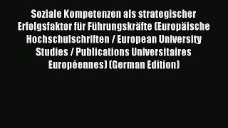 Read Soziale Kompetenzen als strategischer Erfolgsfaktor fÃ¼r FÃ¼hrungskrÃ¤fte (EuropÃ¤ische Hochschulschriften