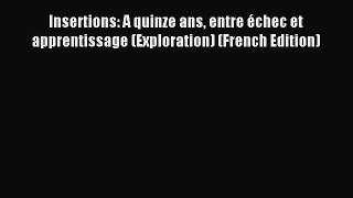 Read Insertions: A quinze ans entre Ã©chec et apprentissage (Exploration) (French Edition) Ebook