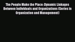 Read The People Make the Place: Dynamic Linkages Between Individuals and Organizations (Series