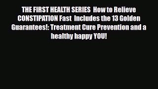 Read THE FIRST HEALTH SERIES  How to Relieve CONSTIPATION Fast  Includes the 13 Golden Guarantees!:
