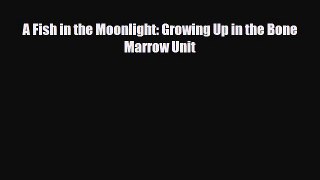 Download A Fish in the Moonlight: Growing Up in the Bone Marrow Unit PDF Full Ebook