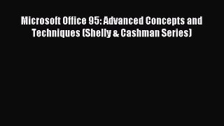 Read Microsoft Office 95: Advanced Concepts and Techniques (Shelly & Cashman Series) Ebook