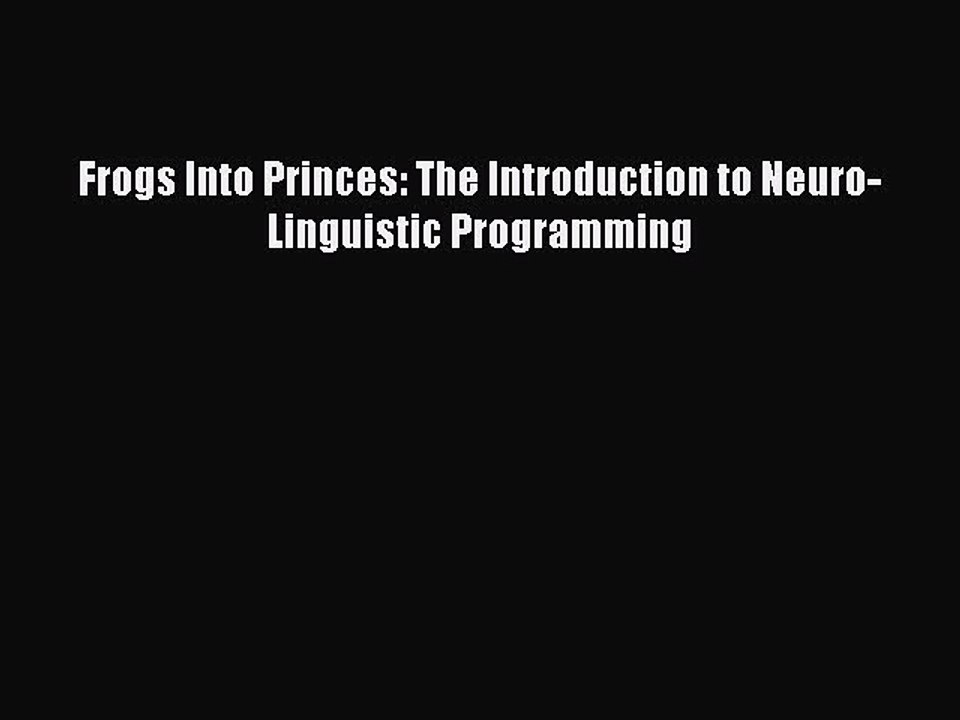 Read Frogs Into Princes: The Introduction to Neuro-Linguistic Programming PDF Free