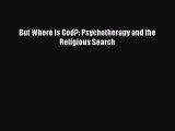 Download But Where Is God?: Psychotherapy and the Religious Search PDF Online