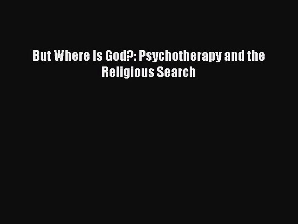 Download But Where Is God?: Psychotherapy and the Religious Search PDF Online
