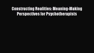 Read Constructing Realities: Meaning-Making Perspectives for Psychotherapists Ebook Online