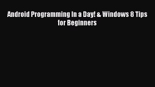 Read Android Programming In a Day! & Windows 8 Tips for Beginners PDF Free