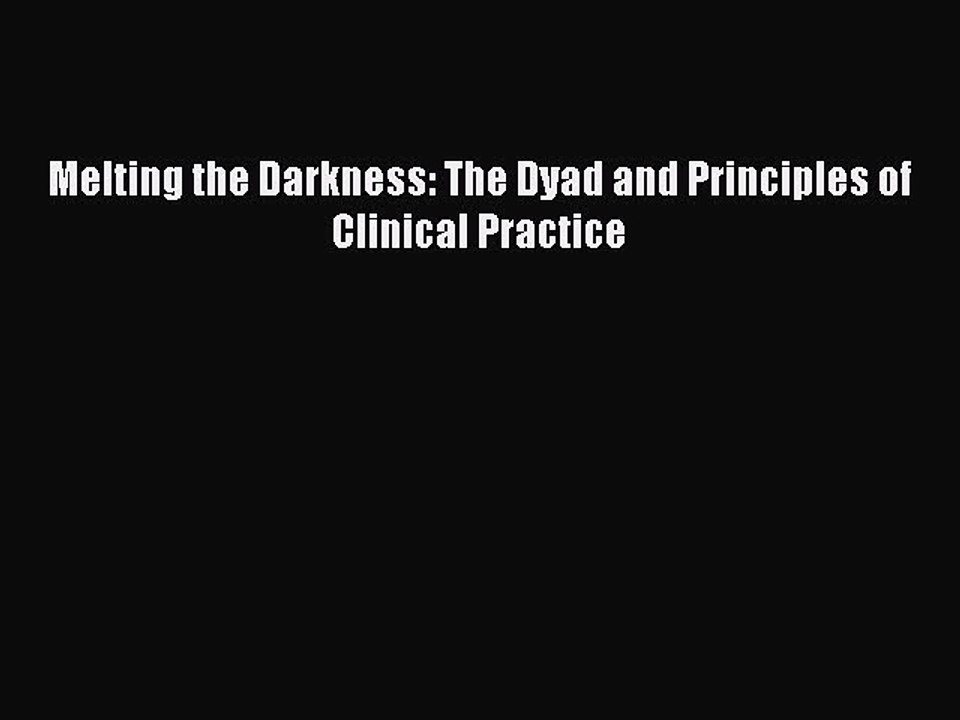 Read Melting the Darkness: The Dyad and Principles of Clinical Practice Ebook Free