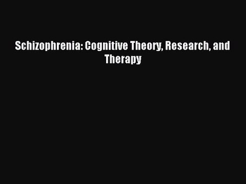 Read Schizophrenia: Cognitive Theory Research and Therapy Ebook Online