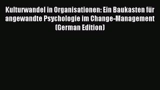 Read Kulturwandel in Organisationen: Ein Baukasten fÃ¼r angewandte Psychologie im Change-Management