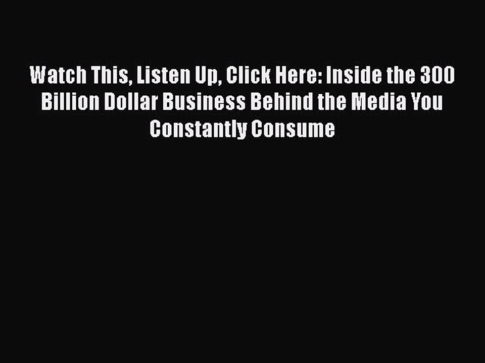 [PDF] Watch This Listen Up Click Here: Inside the 300 Billion Dollar Business Behind the Media